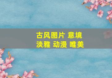 古风图片 意境 淡雅 动漫 唯美